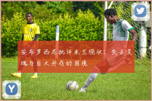 安布罗西尼批评米兰现状：失去灵魂与自大并存的困境